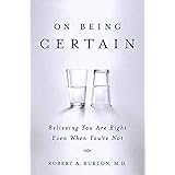 On Being Certain: Believing You Are Right Even When You're Not