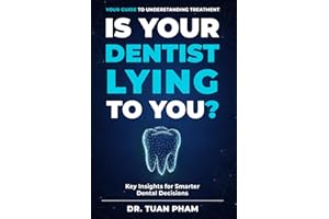 Is Your Dentist Lying to You?: A Simple Guide to Understanding Dental Recommendations, Avoiding Unnecessary Procedures, and M