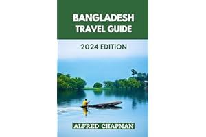 BANGLADESH TRAVEL GUIDE 2024 EDITION: Discovering Bangladesh: Unraveling Centuries of Tradition and History Across the Land.