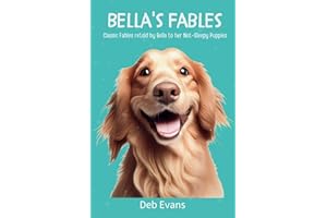 Bella's Fables: Classic Fables Retold by Bella to her Not-Sleepy Puppies (Bella's Tales)