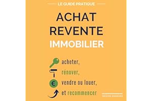 Achat Revente Immobilier: Le guide pratique pour acheter, rénover, vendre ou louer, et recommencer