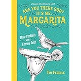 Are You There God? It's Me, Margarita: More Cocktails with a Literary Twist (A Tequila Mockingbird Book)