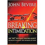 Breaking Intimidation: Say "No" Without Feeling Guilty. Be Secure Without the Approval of Man
