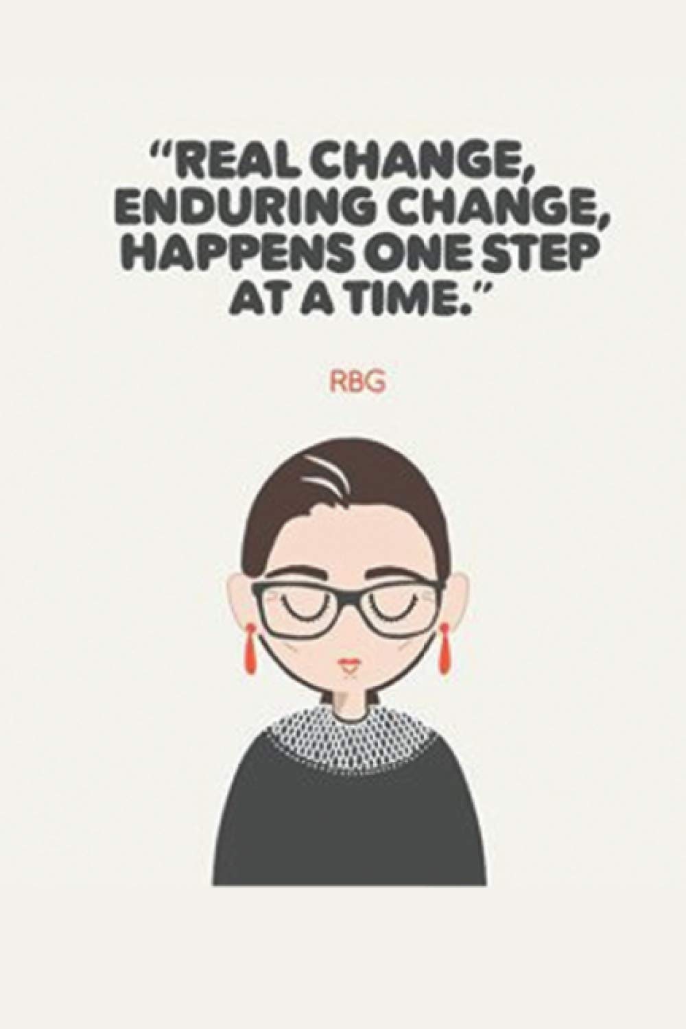 Real Change Enduring Change Quote Real Change Enduring Change Happens One Step At A Time: Rbg Quotes Gift  Journal Ruth Change Make Life Fight Bader Ginsburg Notebook 6*9 120 Page:  Fa, Zed: 9798688460469: Amazon.com: Books