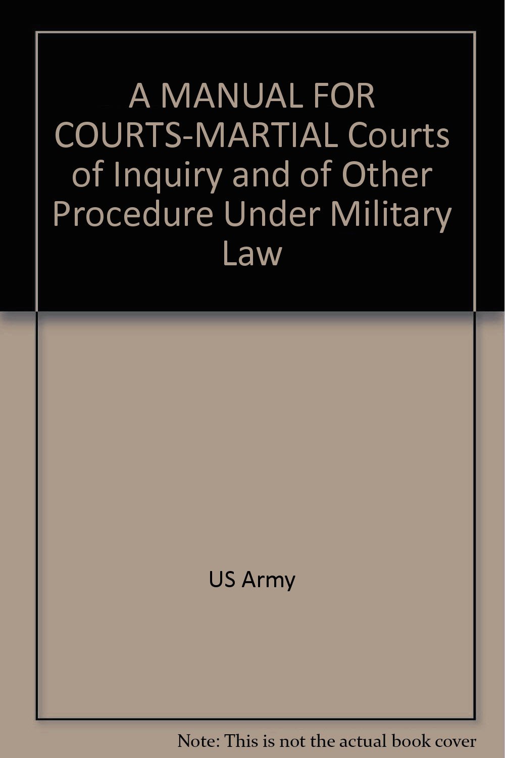 A MANUAL FOR COURTS-MARTIAL Courts of Inquiry and of Other Procedure Under  Military Law Hardcover – 1917