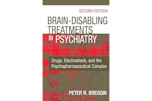 Brain-Disabling Treatments in Psychiatry: Drugs, Electroshock, and the Psychopharmaceutical Complex, Second Edition