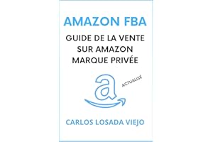 AMAZON FBA. GUIDE DE LA VENTE SUR AMAZON MARQUE PRIVÉE: Débutant à Expert. Guide Ultime pour Vendre sur �鶹�� FBA. Comment c