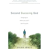 Second Guessing God: Hanging on When You Can’t See His Plan