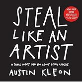 Steal Like an Artist: 10 Things Nobody Told You About Being Creative (Austin Kleon)