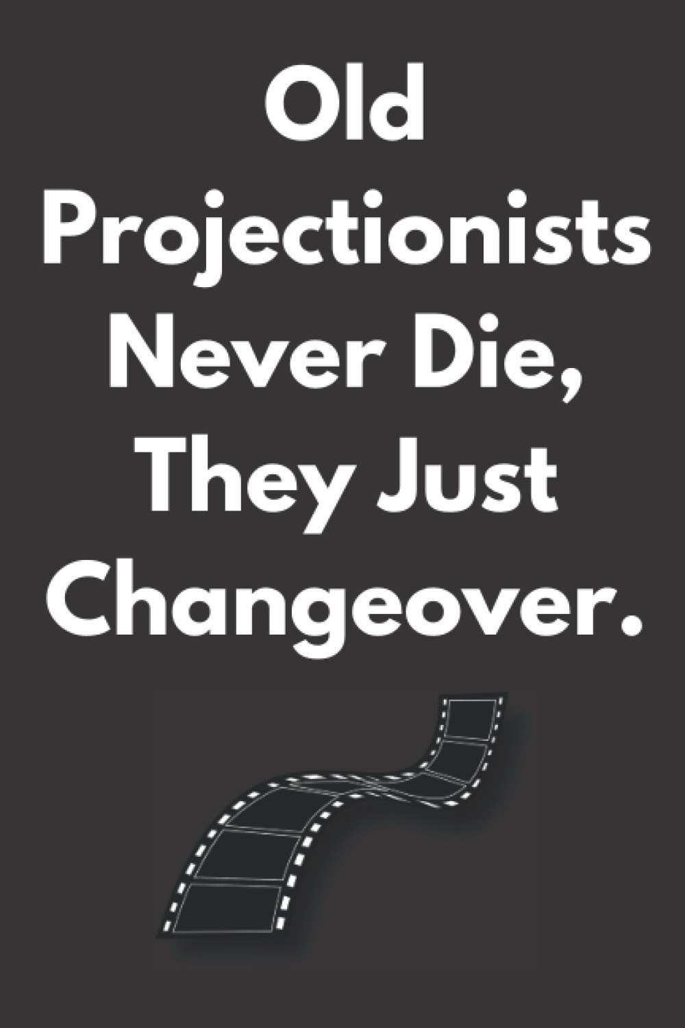 Old Projectionists never die, they just changeover.: Cinema projectionist notebook journal, gift for a projectionist, 120 page journal lined notebook