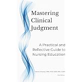 Mastering Clinical Judgment: A Practical and Reflective Guide to Nursing Education