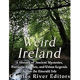 Weird Ireland: A History of Ancient Mysteries, Fantastic Folklore, and Urban Legends Across the Emerald Isle
