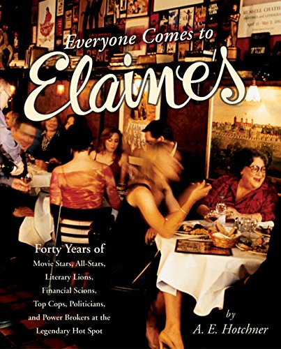 Everyone Comes to Elaine's: Forty Years of Movie Stars, All-Stars, Literary Lions, Financial Scions, by A. E. Hotchner
