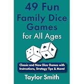 49 Fun Family Dice Games for All Ages: Classic and New Dice Games with Instructions, Strategy Tips &amp; More! (Learn to Play Card and Dice Games)