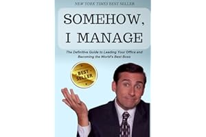 SOMEHOW, I MANAGE: Motivational quotes and advice from Michael Scott of The Office: The Definitive Guide to Leading Your Office and Becoming the World's Best Boss