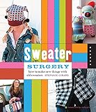 Sweater Surgery: How to Make New Things with Old Sweaters (Domestic Arts for Crafty Girls) by Stefanie Girard