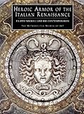 Heroic Armor of the Italian Renaissance : Filippo Negroli and His Contemporaries, Pyhrr, Stuart W. and Godoy, Jose A., 0300086180