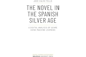 The Novel in the Spanish Silver Age: A Digital Analysis of Genre Using Machine Learning (Digital Humanities Research Book 4)