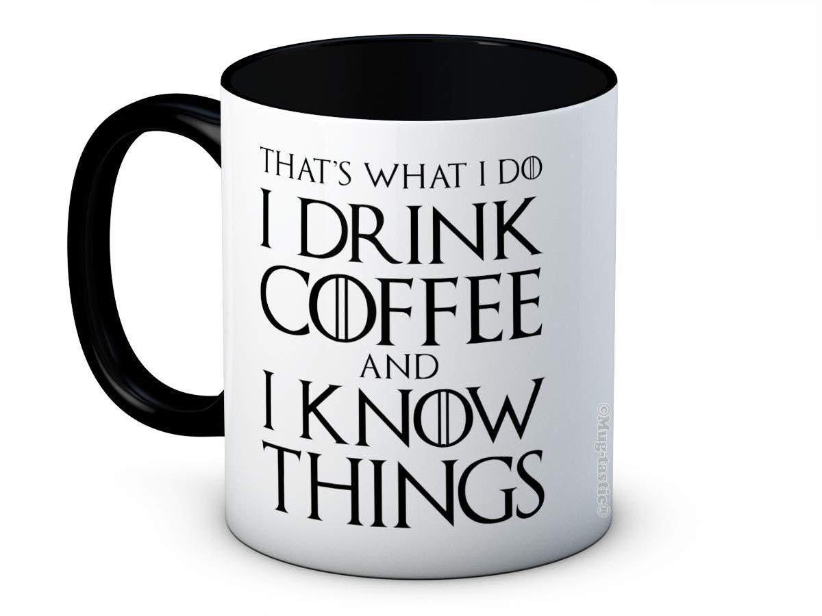 That's What I Do I Drink Coffee and I Know Things - Funny Coffee or Tea Mug
