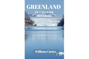 Greenland travel guide 2024 Edition: Unveiling the Arctic Gem: Discovering Greenland's Natural Wonders (Williams Carter Vacation Guide)