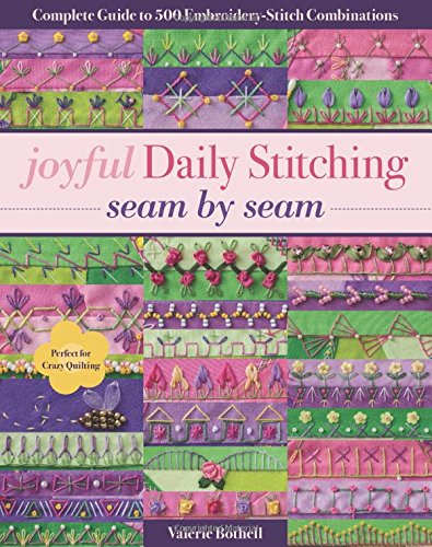 Joyful Daily Stitching, Seam by Seam: Complete Guide to 500 Embroidery-Stitch Combinations, Perfect for Crazy Quilting