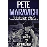 Pete Maravich: The Inspiring Story of One of Basketball's Most Skilled Ball-Handlers (Basketball Biography Books)