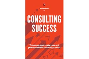 Consulting Success: The Proven Guide to Start, Run and Grow a Successful Consulting Business