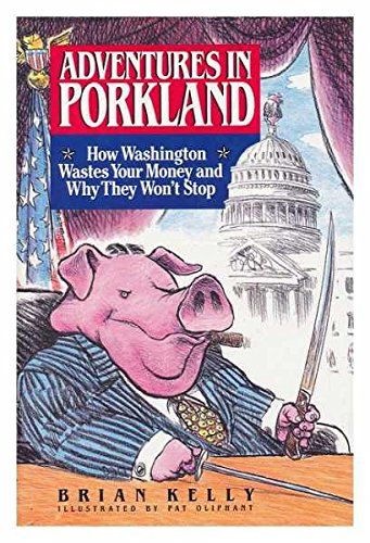 Adventures in Porkland: How Washington Wastes Your Money and Why They Won't Stop