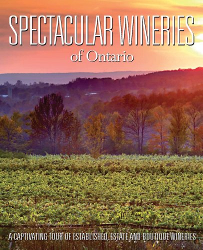 Spectacular Wineries of Ontario: A Captivating Tour of Established, Estate and Boutique Wineries (Spectacular Wineries series) by 