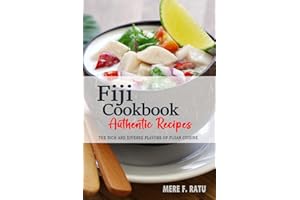 Fiji Cookbook - Discover the Rich and Diverse Flavors of Fijian Cuisine: The Collection of Traditional and Authentic Recipes 