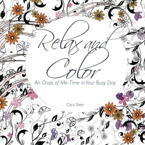Relax and Color: An Oasis of Me-Time in Your Busy Day (Adult Coloring Books for Personal Growth) (Volume 1) by Cara Stein