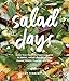 Salad Days: Boost Your Health and Happiness with 75 Simple, Satisfying Recipes for Greens, Grains, Proteins, and More