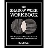 The Shadow Work Workbook: A Life-Changing Guide to Integrate Your Shadow Self, Release Emotional Blocks and Heal Your Inner C