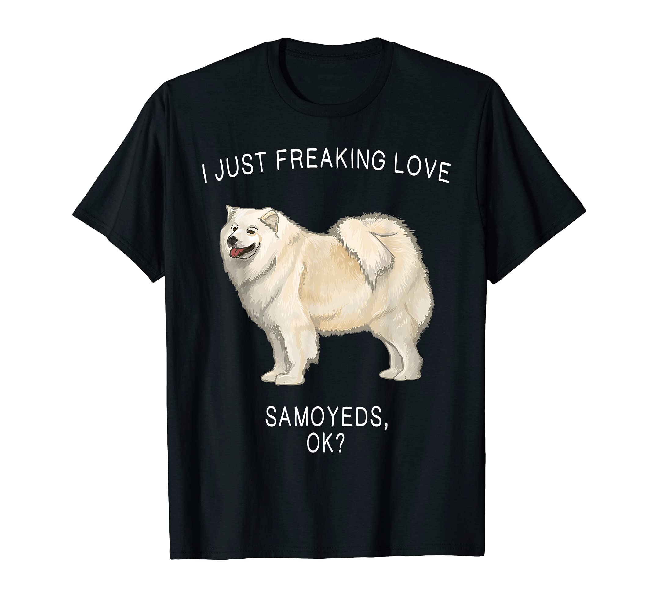 I Just Freaking Love Samoyeds Ok? Dog T-Shirt