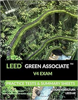 LEED Green Associate V4 Exam Practice Tests & Summary Sheets (LEED Green Associate Exam Preparation Guide Series), by A. Togay Koralturk LEED Green Associate V4 Exam Practice Tests & Summary Sheets (LEED Green Associate Exam Preparation Guide Series), by A. Togay Koralturk