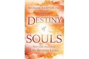 Destiny of Souls: New Case Studies of Life Between Lives (Michael Newton's Journey of Souls, 2)