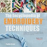Encyclopedia of Embroidery Techniques, The: A unique visual directory of all the major embroidery techniques, plus inspirational examples of traditional and innovative finished work by 