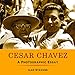 César Chávez: A Photographic Essay by Ilan Stavans