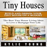Tiny Houses: Build and Design Your Tiny House on a