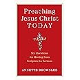 Preaching Jesus Christ Today: Six Questions for Moving from Scripture to Sermon