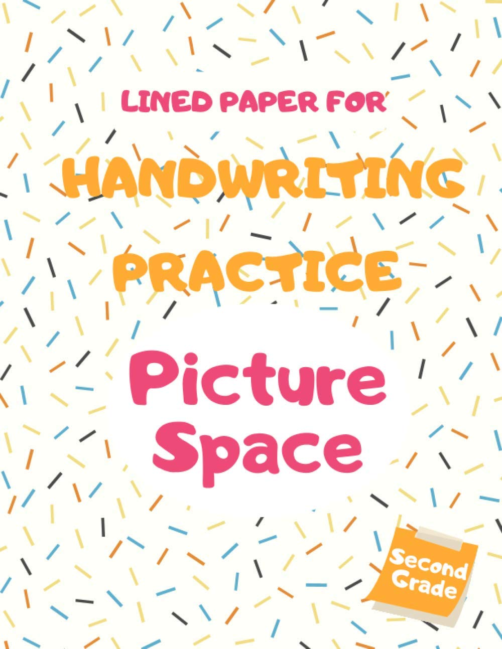 Lined Paper For Handwriting Practice Picture Space Second Grade: Draw and Write Journal I Primary Composition Notebook 8.5'' x 11'' 120 Pages