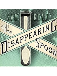 The Disappearing Spoon: And Other True Tales of Madness, Love, and the History of the World from the Periodic Table of the Elements