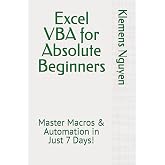 Excel VBA for Absolute Beginners: Master Macros &amp; Automation in Just 7 Days! (VBA &amp; macros)