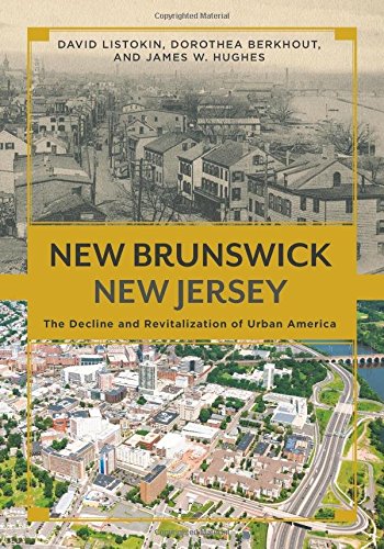 New Brunswick, New Jersey: The Decline and Revitalization of Urban America (Rivergate Regionals Collection)