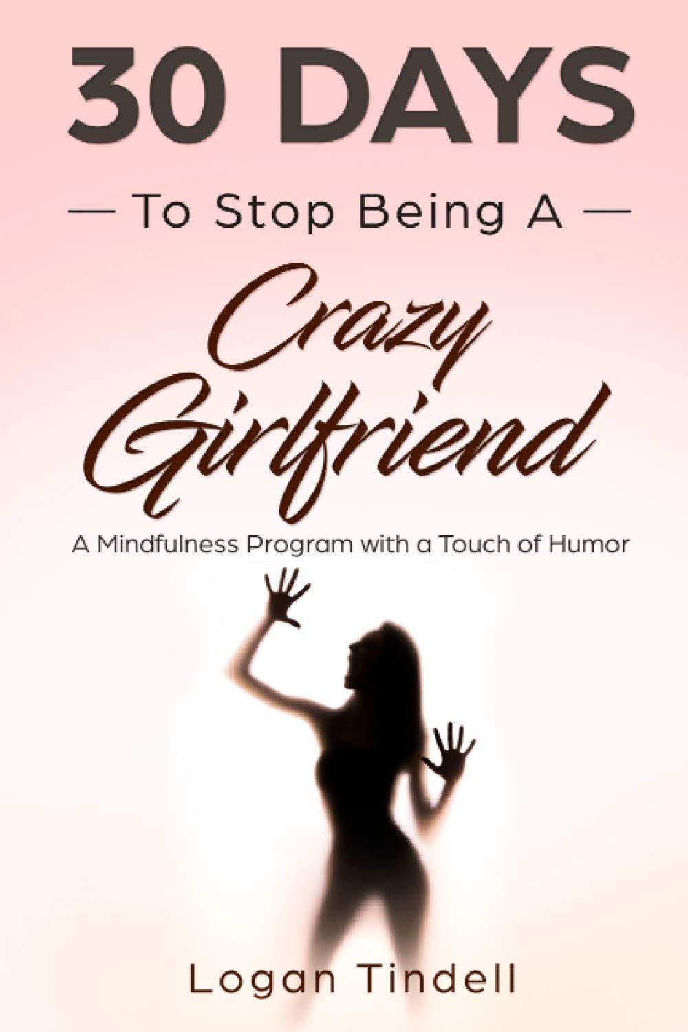 30 Days to Stop Being a Crazy Girlfriend: A Mindfulness Program with a Touch of Humor