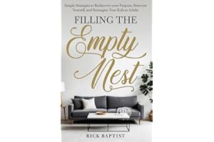 Filling The Empty Nest: Simple Strategies to Rediscover Your Purpose, Reinvent Yourself, and Reimagine Your Kids as Adults