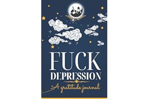 Gratitude Journal: Fuck Depression | Daily Action Steps | Daily Affirmations | Daily Tips | Build Positivity | Cultivate Mindfulness | Develop Gratitude