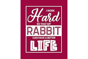 I Work Hard So That My Rabbit Can Have a Better Life: Rabbit Gift for People Who Love Rabbits - Funny Saying on Red Cover Design for Bunny Lovers - Blank Lined Journal or Notebook