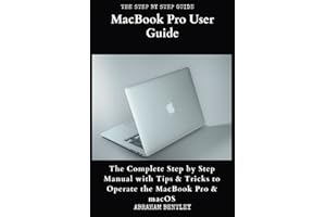 MacBook Pro User Guide: The Complete Step by Step Manual with Tips & Tricks to Operate the MacBook Pro and macOS