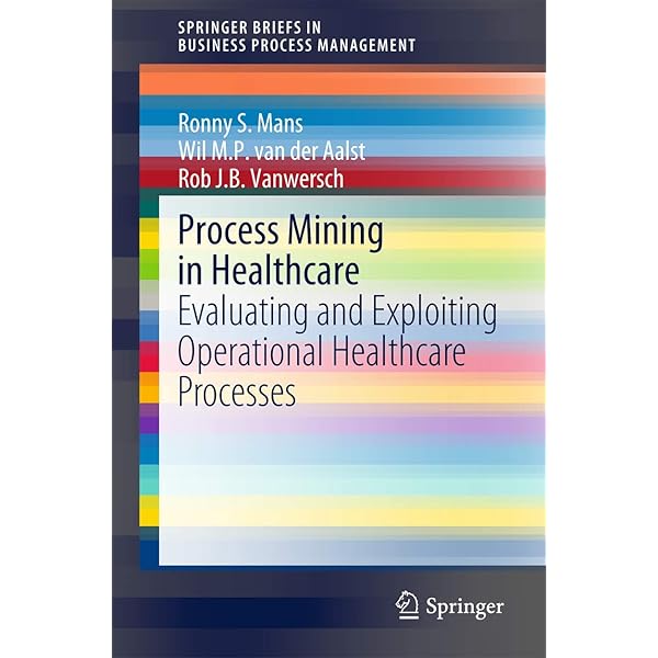 Process Mining: Data Science in Action: van der Aalst, Wil